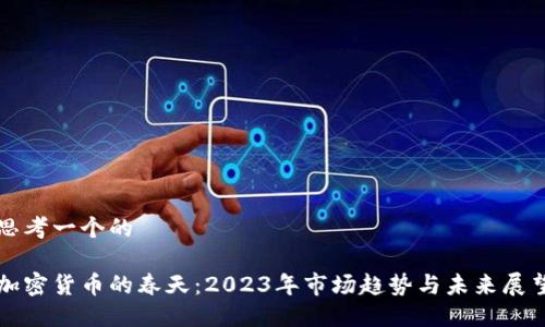 思考一个的

加密货币的春天：2023年市场趋势与未来展望