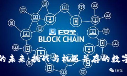 加密货币的未来：挑战与机遇并存的数字资产世界