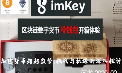 加密货币超越监管：挑战与机遇的深入探讨