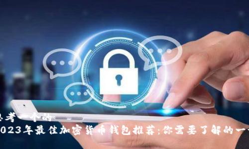 思考一个的  
2023年最佳加密货币钱包推荐：你需要了解的一切