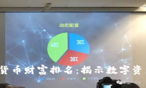 2023年加密货币财富排名：揭示数字资产的未来潜力