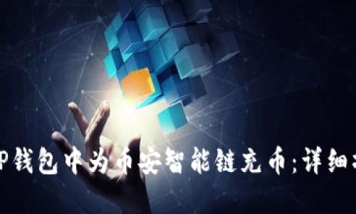 如何在TP钱包中为币安智能链充币：详细操作教程