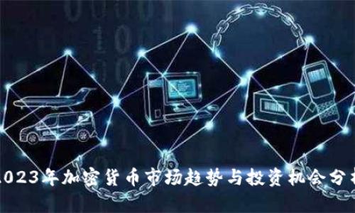 2023年加密货币市场趋势与投资机会分析