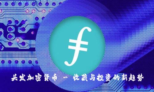 头发加密货币 - 收藏与投资的新趋势