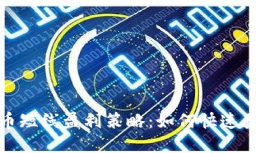 加密货币短线盈利策略：如何快速获得收益