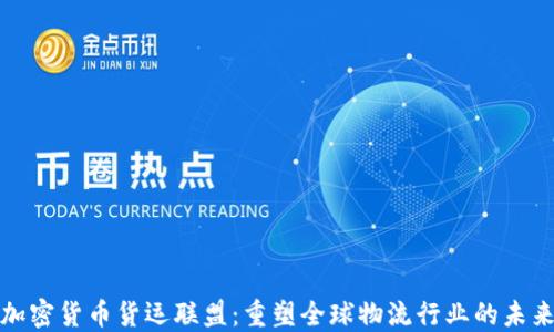 
加密货币货运联盟：重塑全球物流行业的未来