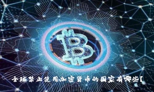 全球禁止使用加密货币的国家有哪些？