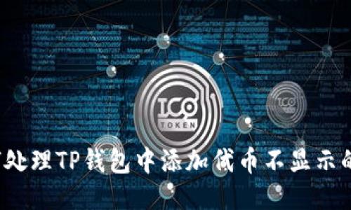  如何处理TP钱包中添加代币不显示的问题