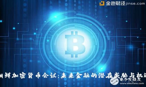 朝鲜加密货币会议：未来金融的潜在威胁与机遇