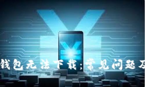 为什么TP钱包无法下载：常见问题及解决方案