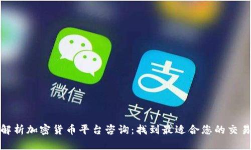 全面解析加密货币平台咨询：找到最适合您的交易选择