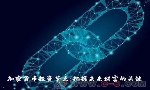 加密货币投资节点：把握未来财富的关键