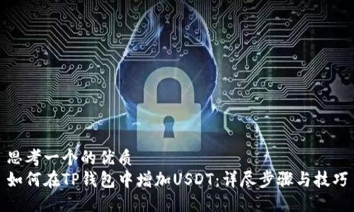 思考一个的优质  
如何在TP钱包中增加USDT：详尽步骤与技巧