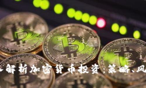 题目：深入解析加密货币投资：策略、风险与机会