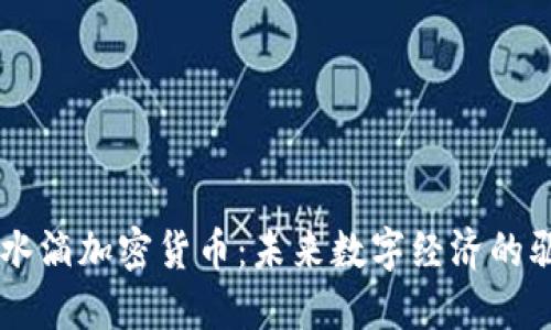 绿洲水滴加密货币：未来数字经济的驱动力