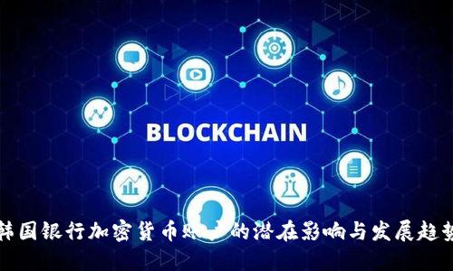 韩国银行加密货币账户的潜在影响与发展趋势