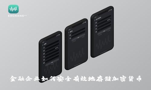 金融企业如何安全有效地存储加密货币
