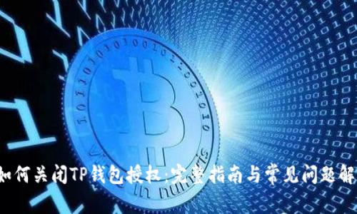  如何关闭TP钱包授权：完整指南与常见问题解答