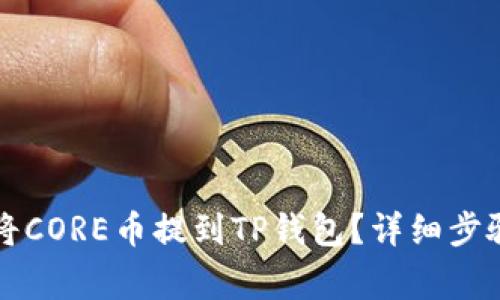 ### 如何将CORE币提到TP钱包？详细步骤与注意事项