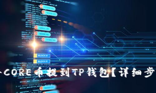 ### 如何将CORE币提到TP钱包？详细步骤与注意事项