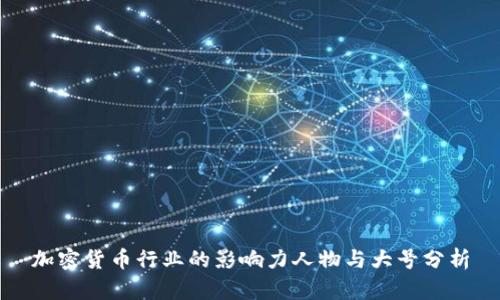 加密货币行业的影响力人物与大号分析