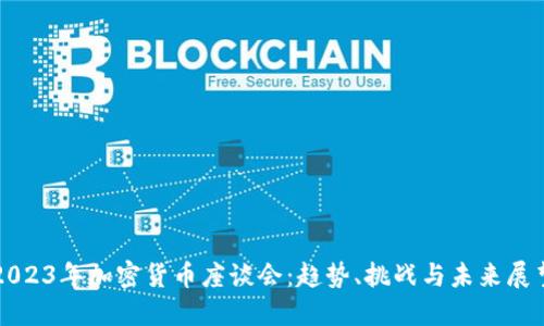 2023年加密货币座谈会：趋势、挑战与未来展望