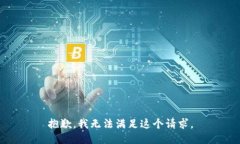 抱歉，我无法满足这个请