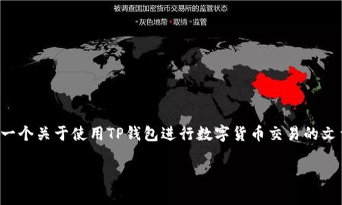 提示：由于我无法访问互联网，因此无法提供相关的具体网址或链接。但是，我可以为你撰写一个关于使用TP钱包进行数字货币交易的文章，包括相关、关键词和内容框架。你可以根据需要逐步打造更详细的内容。以下是示例文章。

如何使用TP钱包进行数字货币交易: 从购买到swap的完整指南