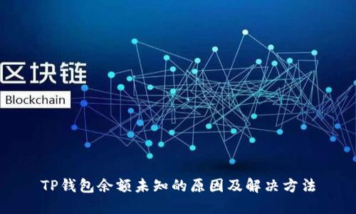TP钱包余额未知的原因及解决方法