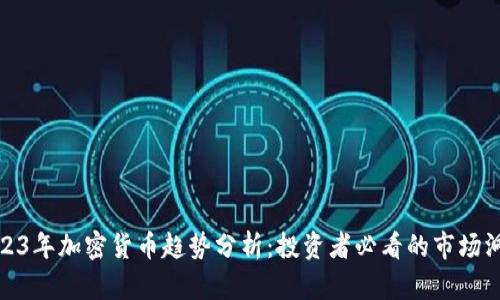 2023年加密货币趋势分析：投资者必看的市场洞察