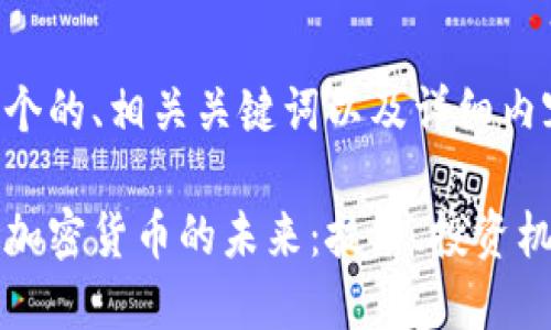 以下是一个的、相关关键词以及详细内容的构思：

区块链与加密货币的未来：技术、投资机会与挑战