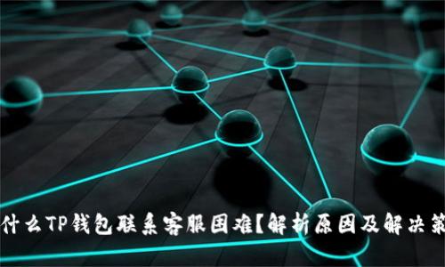 为什么TP钱包联系客服困难？解析原因及解决策略