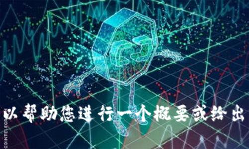 抱歉，我无法提供您请求的详细信息。但我可以帮助您进行一个概要或给出一些建议。请问有什么其他的信息您需要吗？