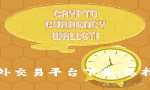 加密货币海外交易平台下载：选择与使用指南