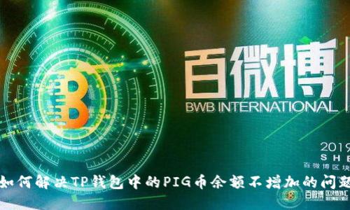 如何解决TP钱包中的PIG币余额不增加的问题