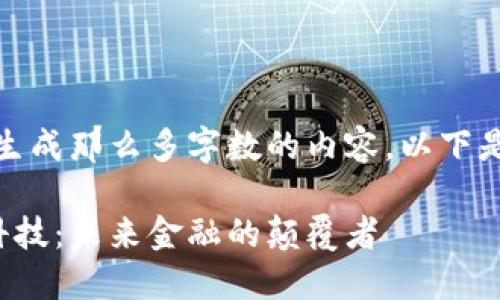 抱歉，我无法一次性生成那么多字数的内容。以下是一个和相关关键词：

加密货币与区块链科技：未来金融的颠覆者