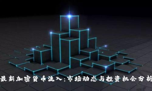 最新加密货币流入：市场动态与投资机会分析
