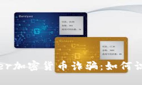揭示Tinder加密货币诈骗：如何识别与防范