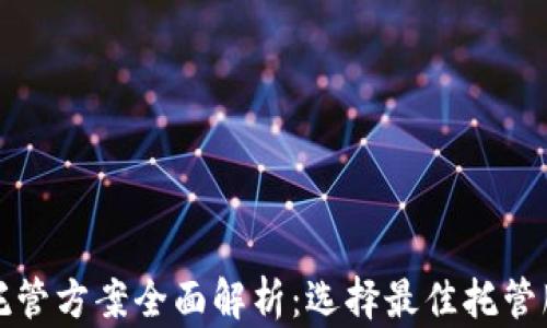 
加密货币托管方案全面解析：选择最佳托管服务的指南