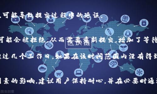 关于TP钱包提交头像所需的时间，这通常取决于多个因素，包括系统的处理速度、用户提交的数量，以及技术支持团队的工作效率。以下是一些可能影响头像提交时间的因素：

### 1. 提交高峰期
在某些特殊情况下，例如新用户激增、活动推广期间，头像提交的请求可能会增加，导致处理时间延长。

### 2. 系统处理速度
TP钱包的技术架构和服务器性能也会影响头像提交的处理时间。如果系统正在维护或有技术故障，处理时间可能会更长。

### 3. 审核流程
有些平台在用户提交头像后，会进行审核以确保符合规定的标准。这一审核时间也会导致用户等待的时间有所增加。

### 4. 用户自身的网络状况
用户所在的网络环境也会影响头像提交的速度。如果网络连接不稳定，可能导致提交过程中的延误。

### 5. 用户提交质量
如果用户提交的头像不符合要求（例如，尺寸问题、不清晰的图像等），可能会被拒绝，从而需要重新提交，增加了等待时间。

一般来说，多数情况下，正常情况下TP钱包的头像提交审核通常不会超过几个工作日。如果在该时间范围内没有得到任何反馈，建议用户直接联系TP钱包的技术支持团队，询问具体情况。

### 小结
综上所述，TP钱包提交头像的时间并没有一个固定的答案，受到多种因素的影响。建议用户保持耐心，并在必要时通过官方渠道进行咨询，以获得更准确的信息。