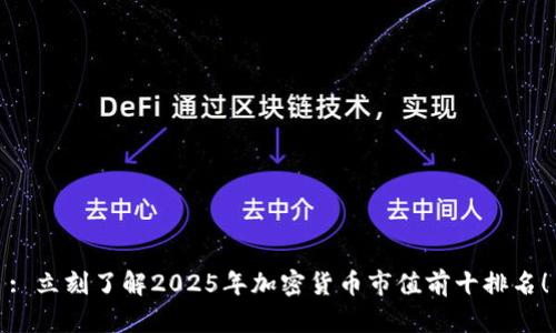 : 立刻了解2025年加密货币市值前十排名！