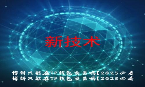 博饼只能在TP钱包交易吗？2025必看
博饼只能在TP钱包交易吗？2025必看