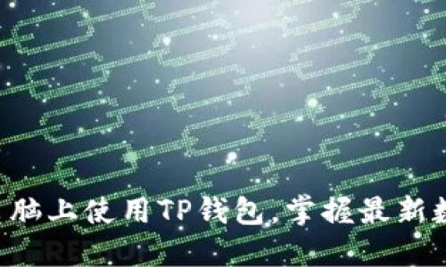 立即了解如何在电脑上使用TP钱包，掌握最新数字货币管理技巧！