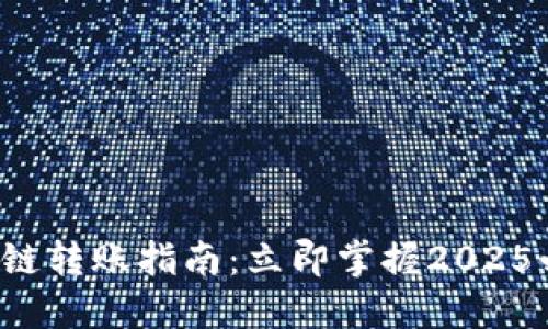 TP钱包跨链转账指南：立即掌握2025必看技巧！