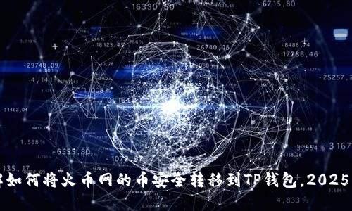 立即了解如何将火币网的币安全转移到TP钱包，2025必看攻略