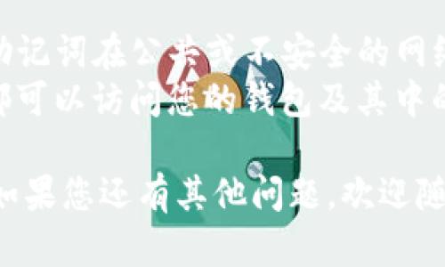 在寻找您的TP钱包地址时，您可以按照以下步骤操作：

### 1. 下载并安装TP钱包应用
首先，确保您已经在您的设备上下载并安装了TP钱包应用。TP钱包适用于iOS和Android系统，您可以在各大应用商店找到并下载。

### 2. 打开TP钱包
安装完成后，打开TP钱包应用。如果您已经有账户，输入您的密码或使用您设置的生物识别方式（如指纹或面部识别）登录到您的钱包。

### 3. 创建或导入钱包（若需要）
如果这是您第一次使用TP钱包，您将需要创建一个新的钱包。在创建过程中，请记得备份助记词或私钥，并安全保存，因为它们是您访问钱包的唯一方式。

### 4. 查看钱包地址
登录后，您将会在主界面上看到一些基本信息。以下是查找您的钱包地址的步骤：
- 在主界面上，通常会显示您的资产概览。
- 寻找“接收”或“获取”选项，这通常是显示钱包地址的地方。
- 点击它后，您将会看到您的钱包地址，通常以一串字母和数字的组合形式呈现。

### 5. 复制您的钱包地址
在看到您的钱包地址后，您可以选择复制它。确保您复制的是完整的地址，以免转账时出现错误。

### 6. 记录安全信息
为了安全起见，建议您把钱包地址记录下来或保存到安全的位置，避免丢失。

### 7. 验证地址（可选）
在进行任何转账之前，可以在一些区块链浏览器中输入您的钱包地址进行验证，以查看该地址是否有效并且是否有任何交易记录。

### 注意事项
- 始终确保您在安全的环境下使用TP钱包，避免输入密码和助记词在公共或不安全的网络上。
- 不要分享您的私钥或助记词，因为任何拥有这些信息的人都可以访问您的钱包及其中的资产。

通过以上步骤，您应该能够顺利找到并使用您的TP钱包地址。如果您还有其他问题，欢迎随时提问！