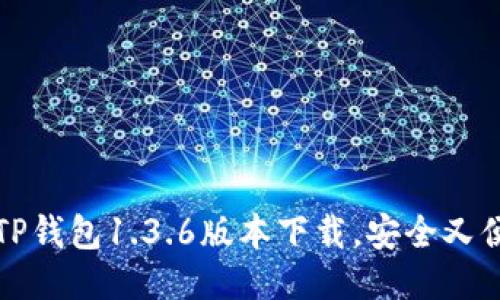 2023年必看：TP钱包1.3.6版本下载，安全又便捷，立即体验！