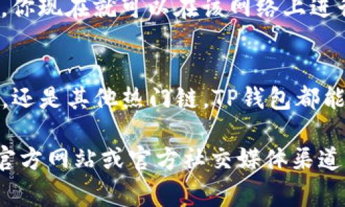 要在TP钱包（TokenPocket Wallet）中注册并添加特定的网络，你需要按照以下步骤进行操作。请注意，以下步骤是基于常见的区块链网络（例如以太坊、币安智能链等），具体步骤可能因钱包版本和更新而有所不同。

第一步：下载并安装TP钱包
首先，你需要在你的移动设备上安装TP钱包。在Android或iOS的应用商店中搜索“TokenPocket”进行下载。安装完成后，打开应用程序。

第二步：注册新的钱包或导入现有钱包
在应用程序中，你会看到“创建钱包”或“导入钱包”的选项。如果你是新用户，请选择“创建钱包”。按照提示设置一个安全的密码，并妥善保管生成的助记词。如果你已经有一个钱包，可以选择“导入钱包”，然后输入助记词或私钥。

第三步：添加你想要的区块链网络
完成钱包的设置后，你可以开始添加网络。 TP钱包支持多种区块链，以下是添加一些常见网络的步骤。

h4以太坊网络/h4
如果你想使用以太坊网络，请确保选择“以太坊”或“Ethereum”选项。通常在钱包首页，你会看到“网络”或“资产管理”的选项，点击进入后选择“添加网络”...

h4币安智能链/h4
对于币安智能链（BSC），你可以在“添加网络”的地方找到它。大多数钱包在默认设置中已经包含了BSC网络，你只需要选择“币安智能链”并确认即可。

h4其他网络/h4
TP钱包还支持Polkadot、Solana等其他网络。此时，你可以在添加网络选项中找到它们，并按照提示添加。

第四步：确认网络添加成功
完成添加后，请返回钱包首页，确认顶部网络切换下拉菜单中是否已显示所选网络。如果显示正确，你现在就可以在该网络上进行交易和资产管理了。

总结
通过以上步骤，你可以很方便地在TP钱包中注册并添加你需要的网络。无论是以太坊，币安智能链，还是其他热门链，TP钱包都能为你提供良好的用户体验。在此提醒你，一定要妥善保管好助记词和私钥，以防止资产丢失。

这些步骤应该可以帮助你在TP钱包中顺利注册并添加网络。如果有任何问题，建议查看TP钱包的官方网站或官方社交媒体渠道以获取最新的使用指南和帮助。