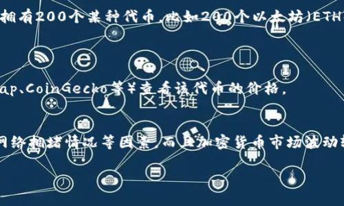 TP钱包（TokenPocket）是一款支持多种区块链资产的数字钱包，如果您提到的“200”是指您在TP钱包中持有的某种加密货币的数量或者余额，具体的价值则取决于该加密货币当前的市场价格。

在不同的加密货币之间转换时，您需要查看当前的市场行情。例如，如果您拥有200个某种代币，比如200个以太坊（ETH），那么它的总价值将是200乘以ETH的当前市场价格。 

为了获取准确的金额，您可以：

1. **查看市场行情**：使用加密货币交易所或行情网站（如CoinMarketCap、CoinGecko等）查看该代币的价格。
2. **计算总价值**：将代币数量与当前价格相乘即可得出总价值。

如果您指的是具体的交易或转账数量，您可能需要注意交易时的手续费、网络拥堵情况等因素。而且加密货币市场波动较大，相同数量的资产在短时间内可能会有很大差异。

如果您有详细的问题或需要更具体的信息，欢迎提供更多上下文！