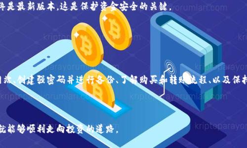 要下载和使用加密货币，您需要遵循一些步骤，包括选择一个适合的加密货币钱包、下载相关软件或应用程序，以及进行安全配置。下面我将详细介绍这些过程。

选择合适的加密货币钱包

首先，您需要选择一个合适的加密货币钱包。加密货币钱包可以分为热钱包和冷钱包。热钱包是在线钱包，方便快捷，适合日常交易；而冷钱包则是离线存储，更加安全，适合长期持有。根据自己的使用需求，例如交易频率和安全需求，来选择合适的钱包类型。

一些流行的热钱包包括Coinbase、Exodus和MetaMask等，而硬件钱包如Ledger和Trezor则是冷钱包的优良选择。

下载软件或应用

一旦您决定了钱包类型，接下来便是下载相应的软件或应用。访问官方的网站，以确保您下载的是最新的和最安全的版本。例如，如果您选择使用Exodus钱包，您应该到他们的官方网站进行下载，而不是从其他不明来源获取软件。

在网站上，通常会有针对不同操作系统（如Windows、macOS、Linux或移动设备）的下载链接。选择适合您设备的版本下载。

安装过程

下载完成后，请打开安装文件并按照屏幕上的指示进行安装。在这个过程中，您可能需要接受一些许可协议，并选择安装路径。在安装完成后，您应该能够在应用程序列表中找到新安装的钱包软件。

创建和配置钱包账户

安装完成后，您需要创建一个新账户。为了确保您的资金安全，请务必谨慎处理这个步骤。系统通常会要求您设置一个强密码，并生成一组恢复助记码。这些助记码至关重要，因为它们可以帮助您在忘记密码或设备丢失的情况下找回钱包。因此，请将这些助记码妥善保存，例如写在纸上并存放在安全之处，而不要存储在在线平台上。

!-- 更多内容可以继续展开，确保涵盖加密货币下载的所有相关步骤 --

除了创建账户，您还可以在钱包软件中设置额外的安全措施，例如双重认证。这种额外的防护可以进一步保护您的资产。

了解如何购买和转账加密货币

一旦您的加密货币钱包设置完毕，您就可以开始购买加密货币了。一般来说，您可以通过多个渠道购买，例如交易所、个人转让或使用ATM机等。在选择交易所时，建议选择声誉良好和安全性高的平台。例如，Binance、Coinbase和Kraken等大型交易所是很好的选择。

当您在交易所注册账户后，您需要完成身份认证过程。这通常包含上传个人身份证明文件和一些基本信息。这一过程的时间长短因平台而异，因此请耐心等待。

!-- 继续添加更多内容来深入探讨加密货币的使用、监控市场、以及如何进行安全投资等内容 --

保持软件的更新

安装和配置完成后，您需要定期检查钱包软件的更新。钱包开发者会不断发布更新，以提高软件的安全性和功能。因此，确保您使用的始终是最新版本，这是保护资金安全的关键。

同时，遵循社区论坛或关注官方社交媒体，以获取最新的安全建议和市场动态。这些信息可以帮助您做出明智的投资决策。

总结

总而言之，下载和使用加密货币并不是一项复杂的任务，但需要您对每个步骤保持谨慎和关注。选择合适的钱包、确保软件下载自官方网站、创建强密码并进行备份、了解购买和转账流程、以及保持软件更新，都是保护您投资的重要措施。

希望这些信息可以帮助您顺利开始加密货币的旅程。在整个过程中，请时刻保持警惕，维护好您的数字资产的安全。

将整个过程简化成几个步骤，您就可以轻松下载和使用加密货币。对于许多初学者来说，这个旅程可能会有些复杂，但只要您谨慎行事，就能够顺利走向投资的道路。